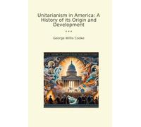 Unitarianism in America: A History of its Origin and Development