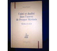 Unité Et Dualité Dans L'oeuvre De Prosper Mérimée - Mythe Et Récit