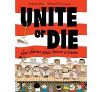 Unite Or Die: How Thirteen States Became A Union