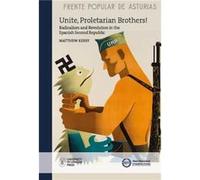 Unite Proletarian Brothers Radicalism and Revolution in the Spanish Second Republic by Matthew Kerry Matthew Kerry (Auteur)