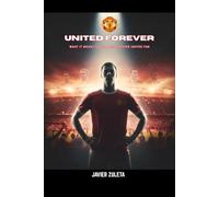 UNITED FOREVER: WHAT IT MEANS TO BE A MANCHESTER UNITED FAN