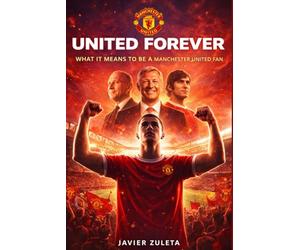 UNITED FOREVER: WHAT IT MEANS TO BE A MANCHESTER UNITED FAN