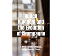 United Kingdom and the Evolution of Champagne: A History of Collaboration, Innovation and Flavor
