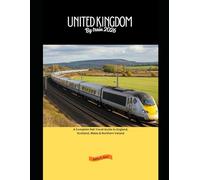 United kingdom by Train 2026: A Complete Rail Travel Guide to England, Scotland, Wales & Northern Ireland