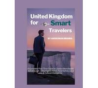 United Kingdom for Smart Global Travelers: A Complete First-Time Guide to London, Manchester & Edinburgh - Visa, Flights, Hotels, Food, Safety, Local Laws & Cultural Intelligence