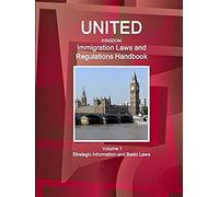 United Kingdom Immigration Laws And Regulations Handbook Volume 1 Strategic Information And Basic Laws