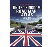 United Kingdom Road Map Atlas for 2025: Complete City Mapping, Scenic Routes, Off-the-Beaten-Path Discoveries, Travel Tips, and All-Road Coverage