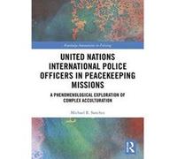 United Nations International Police Officers in Peacekeeping Missions: A Phenomenological Exploration of Complex Acculturation (Routledge Innovations in Policing) - [Version Originale] Inconnu (Auteur