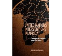 United Nations Interventions in Africa: Challenges and Prospects in the Twenty-First Century