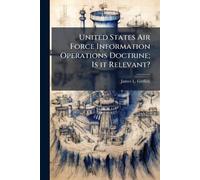 United States Air Force Information Operations Doctrine; Is it Relevant?