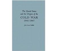 United States And The Origins Of The Cold War, 1941-1947