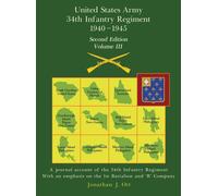 United States Army 1940 - 1945 34th Infantry Regiment - Second Edition, Volume Iii: A Journal Account Of The 34th Infantry Regiment With An Emphasis On The 1st Battalion And 'b' Company Paperback Book