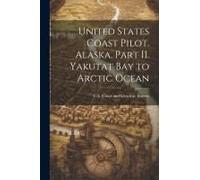 United States Coast Pilot. Alaska. Part Ii. Yakutat Bay To Arctic Ocean