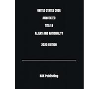 UNITED STATES CODE ANNOTATED TITLE 8 ALIENS AND NATIONALITY 2025 EDITION