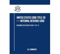 United States Code Title 26 - Internal Revenue Code: December 2023 Update (Part 11 of 11)