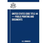 United States Code Title 44- Public Printing and Documents: December 2023 Update (Part 2 of 2)