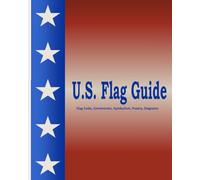 United States Flag Guide: Flag Code, Ceremonies, Symbolism, Poetry, Diagrams