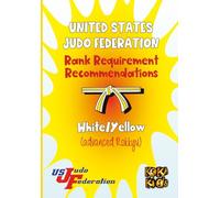 United States Judo Federation Rank Recommendations: White/Yellow Belt (Advanced Rokkyu): Judo Grading Syllabus for USJF White Yellow Belt