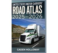 UNITED STATES MOTOR CARRIERS’ ROAD ATLAS 2025-2026: Official State-by-State Trucking Routes, DOT Rules, Weigh Stations, Rest Stops, Hazmat Guidance & Route Tools for Safe Long-Haul Driving