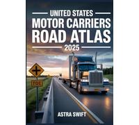 United States Motor Carriers Road Atlas 2025: Complete Nationwide Trucking Routes, Detailed Mile-by-Mile Maps, State Regulations, Weigh Stations & Load Planning