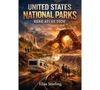 United States National Parks Road Atlas 2026: Every Park, Every Access Road, Scenic Routes, Gateway Cities & Epic Park-to-Park Journeys