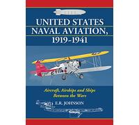 United States Naval Aviation, 1919-1941: Aircraft, Airships and Ships Between the Wars