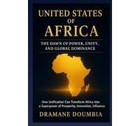 United States of Africa: The Dawn of Power, Unity, and Global Dominance: How Unification Can Transform Africa Into a Global Economic Superpower-Security, Innovation, and Geopolitics by 2050