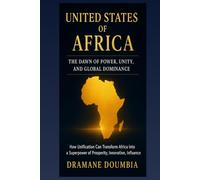 United States of Africa: The Dawn of Power, Unity, and Global Dominance: How Unification Can Transform Africa Into a Global Economic Superpower-Security, Innovation, and Geopolitics by 2050
