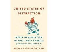 United States Of Distraction: Media Manipulation In Post-Truth America (And What We Can Do About It)