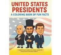UNITED STATES PRESIDENTS: A COLORING BOOK OF FUN FACTS: A playful way to explore U.S. history - perfect for young learners and future leaders