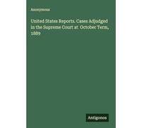 United States Reports. Cases Adjudged in the Supreme Court at October Term, 1889