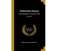 United States Reports: Cases Adjudged In The Supreme Court; Volume 87