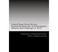 United States Secret Service: Examining Protective and Investigative Missions and Challenges in 2012