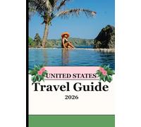 UNITED STATES TRAVEL GUIDE 2026: Your Ultimate 2026 U.S. Adventure - Explore Iconic Cities, National Parks & Hidden Wonders”