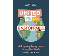 United We Are Unstoppable: 60 Inspiring Young People Saving Our World