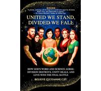 United We Stand, Divided We Fall: How God’s Word and Science Agree: Division Destroys, Unity Heals, and Love Wins the Final Battle