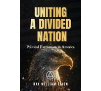 UNITING A DIVIDED NATION: Political Extremism in America