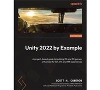 Unity 2022 by Example A projectbased guide to building 2D and 3D games enhanced for AR VR and MR experiences - Scott H. Cameron - Packt Publishing - Livre Scott H. CameronScott H. Cameron (Auteur)