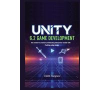 Unity 6.2 Game Development: The Creator's Arsenal: Architecting Interactive Worlds with Cutting-Edge Tools