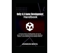 Unity 6.5 Game Development Handbook: A Practical Guide to Building Modern 2D and 3D Games with C#, Creating Interactive Worlds, Mastering Physics, UI and Publishing Across Multiple Platforms