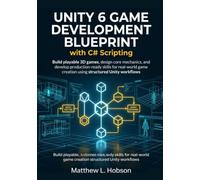 Unity 6 Game Development Blueprint with C# Scripting: Build playable 3D games, design core mechanics, and develop production-ready skills for real-world game creation using structured Unity workflows