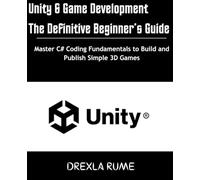 Unity 6 Game Development: The Definitive Beginner’s Guide: Master C# Coding Fundamentals to Build and Publish Simple 3D Games