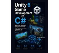 Unity 6 Game Development with C#: Build 2D, 3D, Mobile, and Multiplayer Games with Real Production Workflows, Optimization, and Publishing Skills