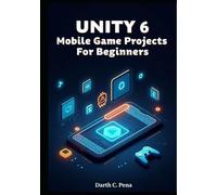 Unity 6 Mobile Game Projects for Beginners: Build, Optimize, and Deploy Games to iOS and Android with Touch Controls, Ads, and In-App Purchases