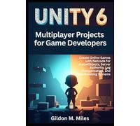 Unity 6 Multiplayer Projects for Game Developers: Create Online Games with Netcode for GameObjects, Server Authority, Lag Compensation, and Matchmaking Systems