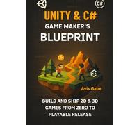Unity & C# Game Maker’s Blueprint: Build and Ship 2D & 3D Games from Zero to Playable Release