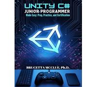 Unity C# Junior Programmer Made Easy : Learn, Prep, Practice, and Certification