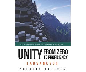 Unity from Zero to Proficiency (Advanced): A step-by-step guide to creating your first FPS in C# with Unity. [Third Edition]