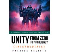 Unity from Zero to Proficiency (Intermediate): A step-by-step guide to coding your first FPS in C# with Unity. [Third Edition]