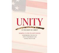 Unity in the Body of Christ: Making us One in God's Hand: Remembering the Past to Affect the Present Change the Future